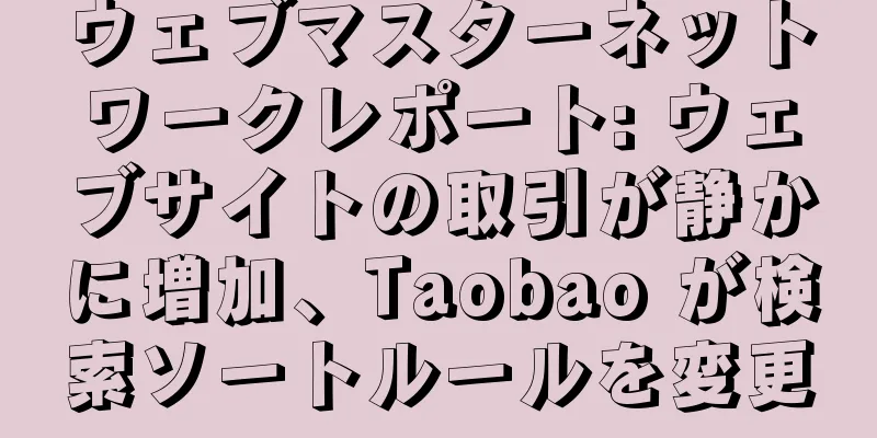 ウェブマスターネットワークレポート: ウェブサイトの取引が静かに増加、Taobao が検索ソートルールを変更