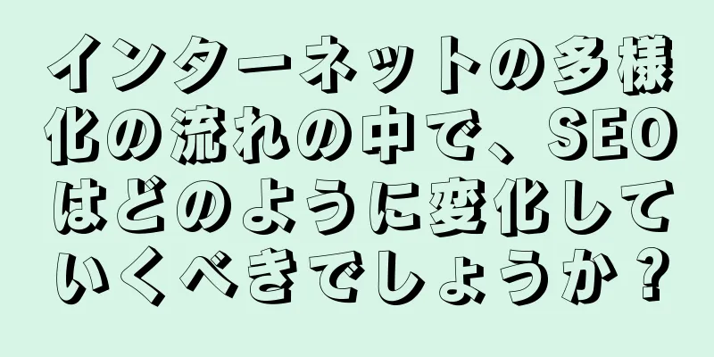 インターネットの多様化の流れの中で、SEOはどのように変化していくべきでしょうか？