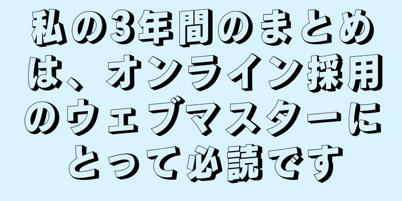 私の3年間のまとめは、オンライン採用のウェブマスターにとって必読です