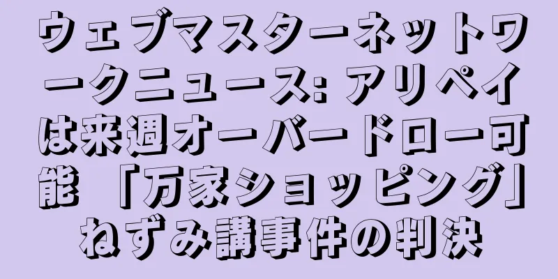 ウェブマスターネットワークニュース: アリペイは来週オーバードロー可能 「万家ショッピング」ねずみ講事件の判決