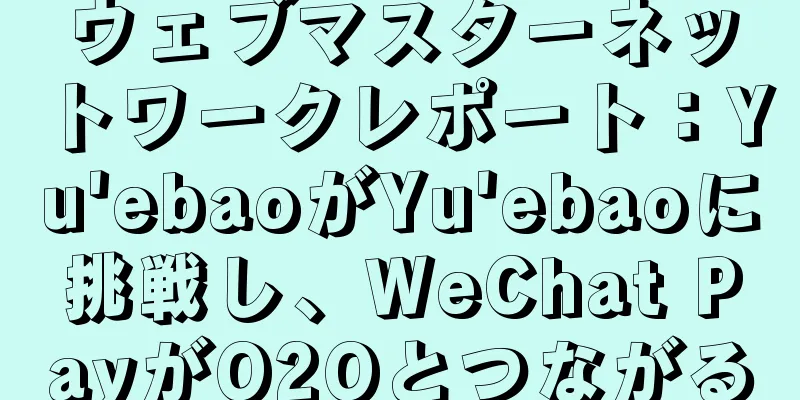 ウェブマスターネットワークレポート：Yu'ebaoがYu'ebaoに挑戦し、WeChat PayがO2Oとつながる