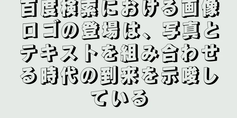 百度検索における画像ロゴの登場は、写真とテキストを組み合わせる時代の到来を示唆している
