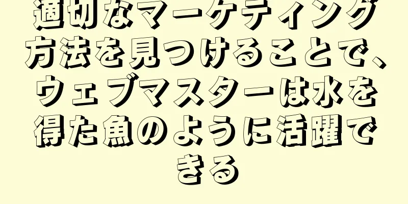 適切なマーケティング方法を見つけることで、ウェブマスターは水を得た魚のように活躍できる