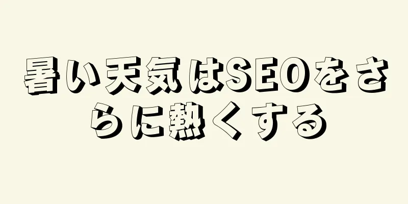 暑い天気はSEOをさらに熱くする