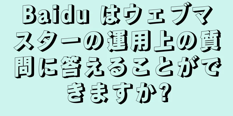 Baidu はウェブマスターの運用上の質問に答えることができますか?