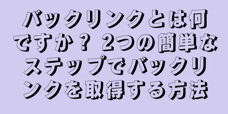 バックリンクとは何ですか？ 2つの簡単なステップでバックリンクを取得する方法