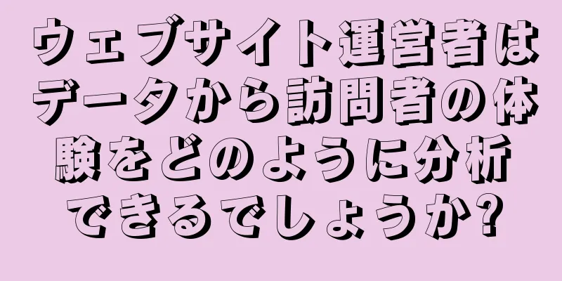 ウェブサイト運営者はデータから訪問者の体験をどのように分析できるでしょうか?