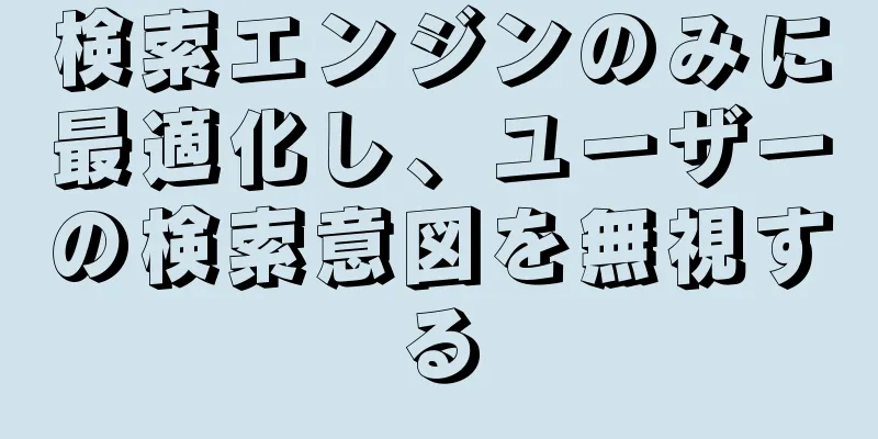 検索エンジンのみに最適化し、ユーザーの検索意図を無視する