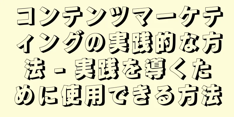 コンテンツマーケティングの実践的な方法 - 実践を導くために使用できる方法