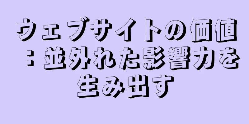 ウェブサイトの価値：並外れた影響力を生み出す