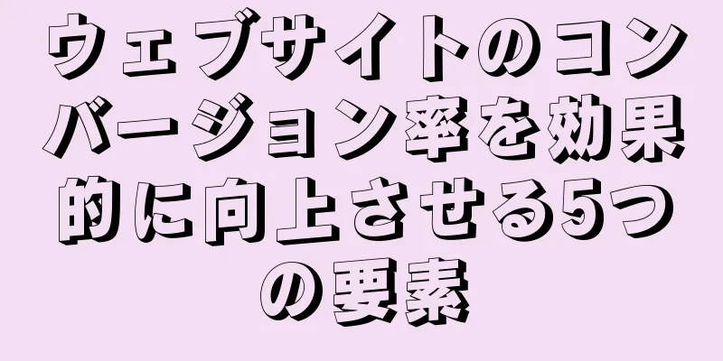 ウェブサイトのコンバージョン率を効果的に向上させる5つの要素