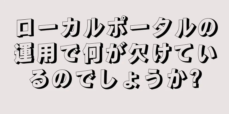 ローカルポータルの運用で何が欠けているのでしょうか?