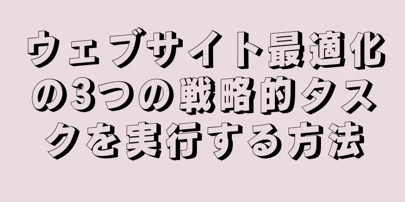 ウェブサイト最適化の3つの戦略的タスクを実行する方法