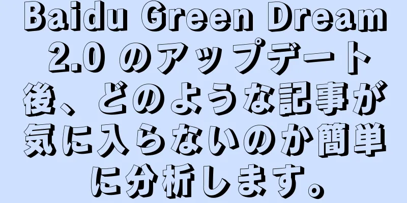 Baidu Green Dream 2.0 のアップデート後、どのような記事が気に入らないのか簡単に分析します。