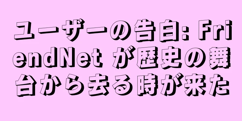ユーザーの告白: FriendNet が歴史の舞台から去る時が来た