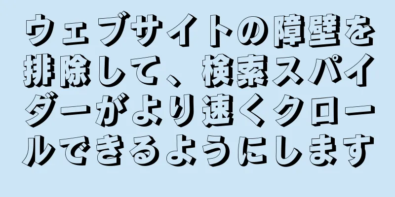 ウェブサイトの障壁を排除して、検索スパイダーがより速くクロールできるようにします