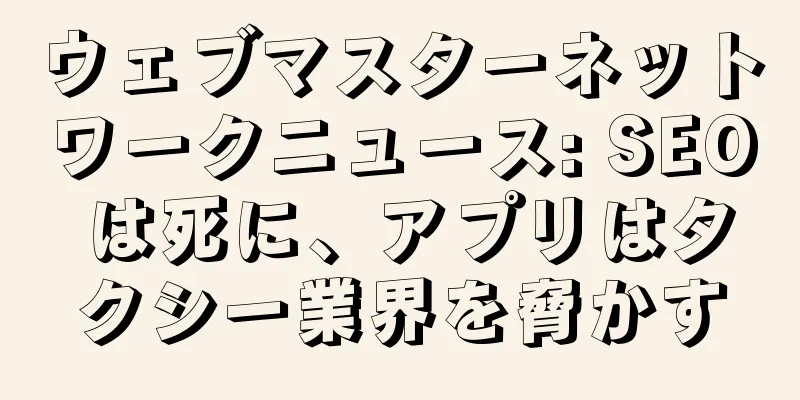 ウェブマスターネットワークニュース: SEO は死に、アプリはタクシー業界を脅かす