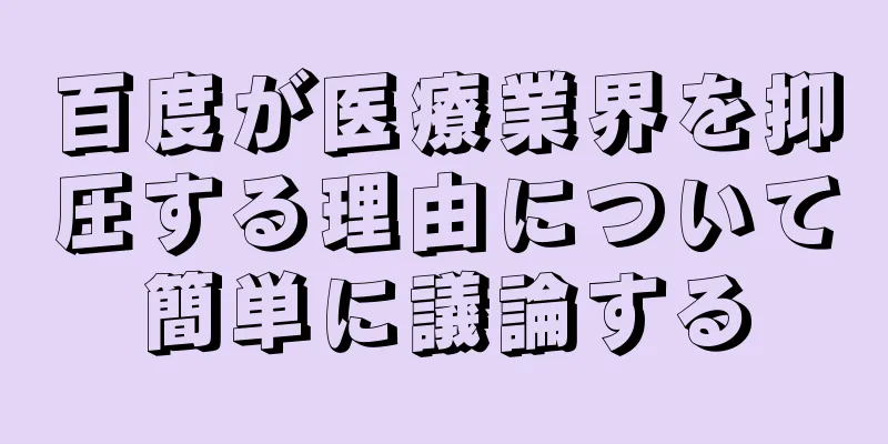 百度が医療業界を抑圧する理由について簡単に議論する