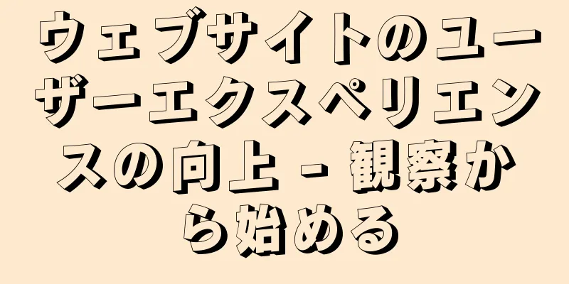 ウェブサイトのユーザーエクスペリエンスの向上 - 観察から始める