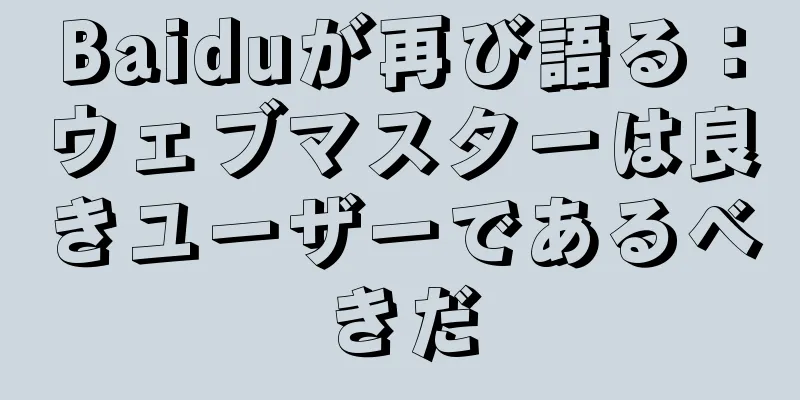 Baiduが再び語る：ウェブマスターは良きユーザーであるべきだ