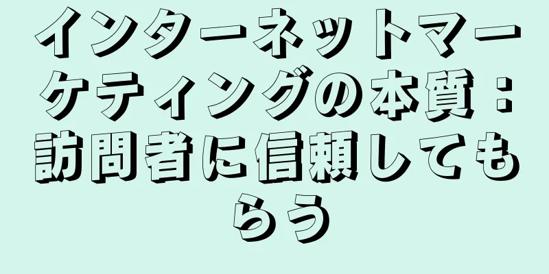 インターネットマーケティングの本質：訪問者に信頼してもらう