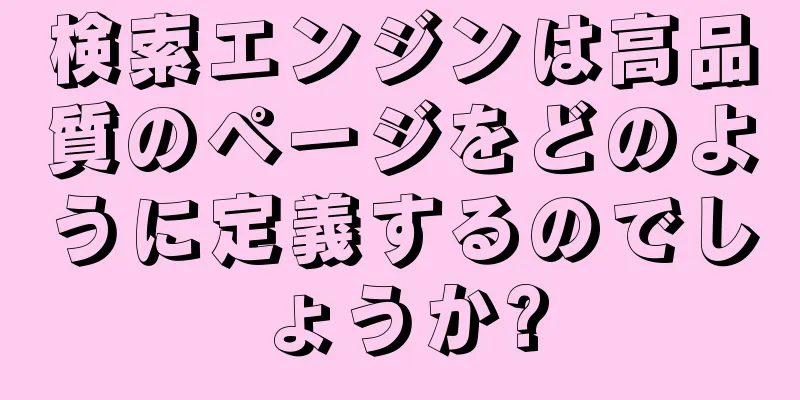 検索エンジンは高品質のページをどのように定義するのでしょうか?