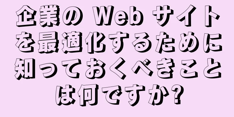 企業の Web サイトを最適化するために知っておくべきことは何ですか?