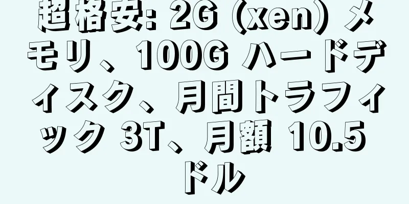超格安: 2G (xen) メモリ、100G ハードディスク、月間トラフィック 3T、月額 10.5 ドル