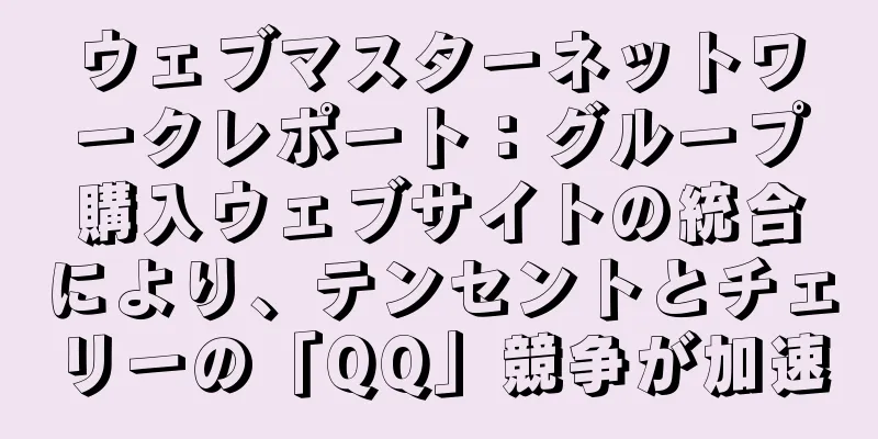 ウェブマスターネットワークレポート：グループ購入ウェブサイトの統合により、テンセントとチェリーの「QQ」競争が加速