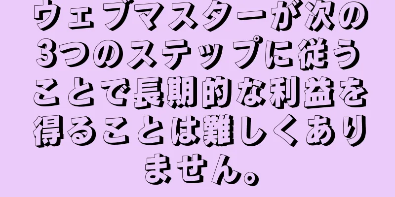 ウェブマスターが次の3つのステップに従うことで長期的な利益を得ることは難しくありません。
