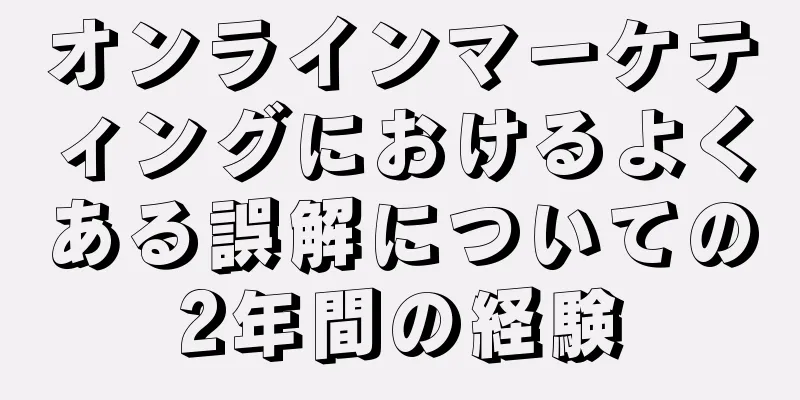 オンラインマーケティングにおけるよくある誤解についての2年間の経験