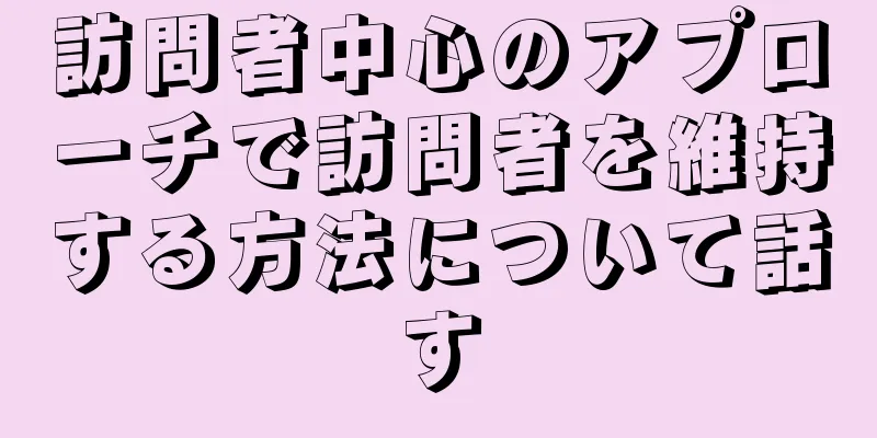 訪問者中心のアプローチで訪問者を維持する方法について話す