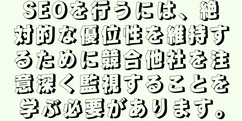 SEOを行うには、絶対的な優位性を維持するために競合他社を注意深く監視することを学ぶ必要があります。