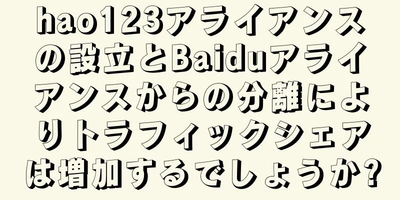 hao123アライアンスの設立とBaiduアライアンスからの分離によりトラフィックシェアは増加するでしょうか?