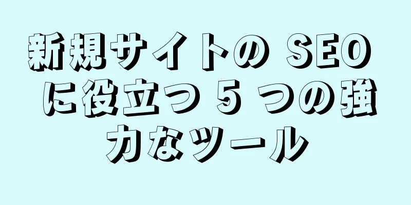 新規サイトの SEO に役立つ 5 つの強力なツール