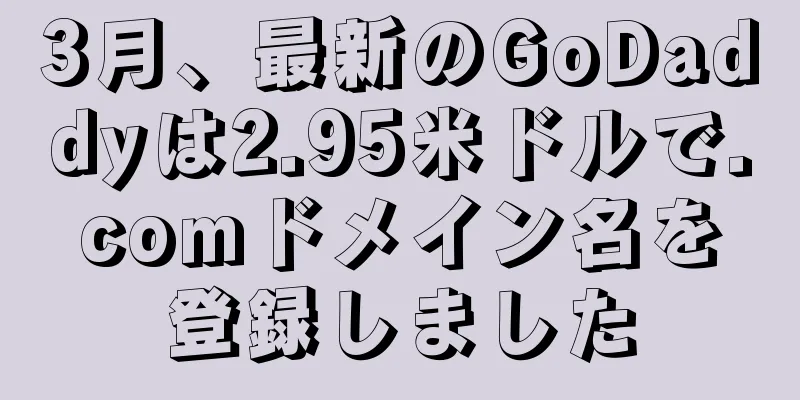 3月、最新のGoDaddyは2.95米ドルで.comドメイン名を登録しました