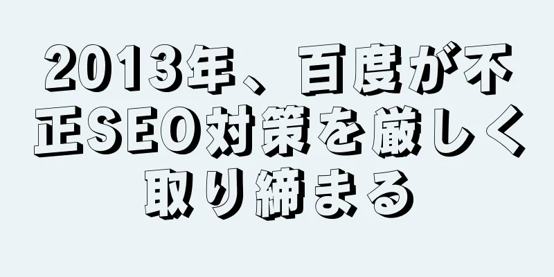 2013年、百度が不正SEO対策を厳しく取り締まる