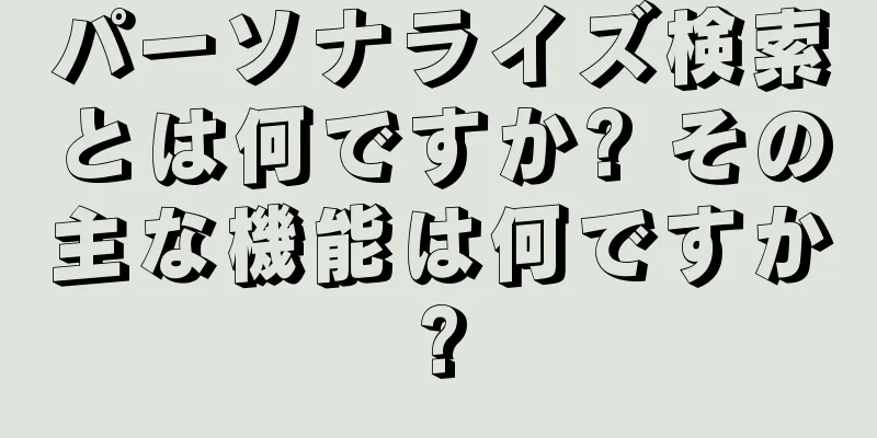 パーソナライズ検索とは何ですか? その主な機能は何ですか?