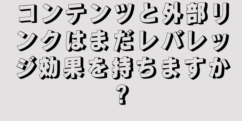 コンテンツと外部リンクはまだレバレッジ効果を持ちますか?