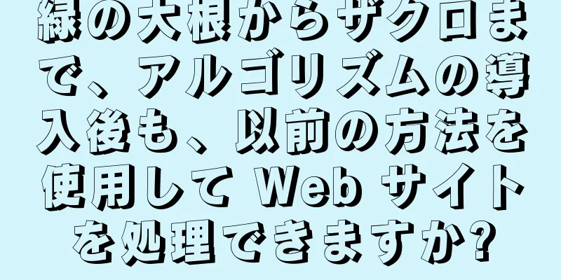 緑の大根からザクロまで、アルゴリズムの導入後も、以前の方法を使用して Web サイトを処理できますか?