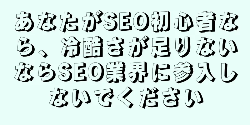 あなたがSEO初心者なら、冷酷さが足りないならSEO業界に参入しないでください