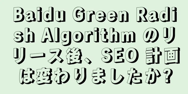 Baidu Green Radish Algorithm のリリース後、SEO 計画は変わりましたか?