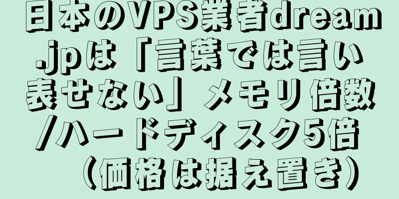 日本のVPS業者dream.jpは「言葉では言い表せない」メモリ倍数/ハードディスク5倍（価格は据え置き）
