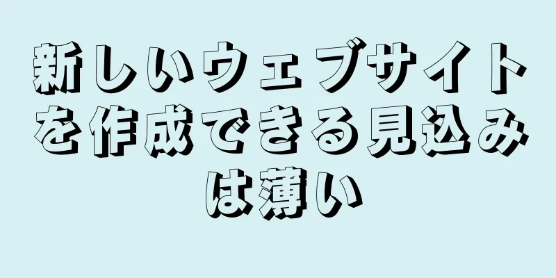 新しいウェブサイトを作成できる見込みは薄い