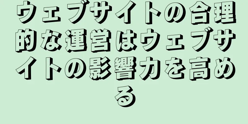 ウェブサイトの合理的な運営はウェブサイトの影響力を高める