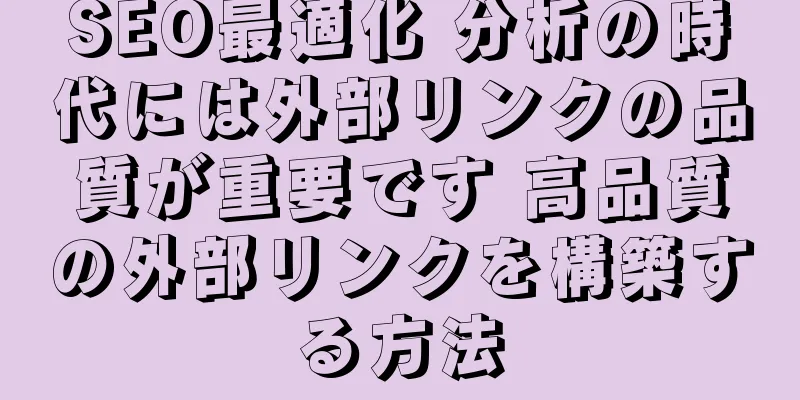 SEO最適化 分析の時代には外部リンクの品質が重要です 高品質の外部リンクを構築する方法