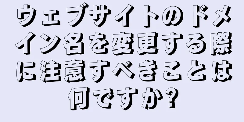 ウェブサイトのドメイン名を変更する際に注意すべきことは何ですか?