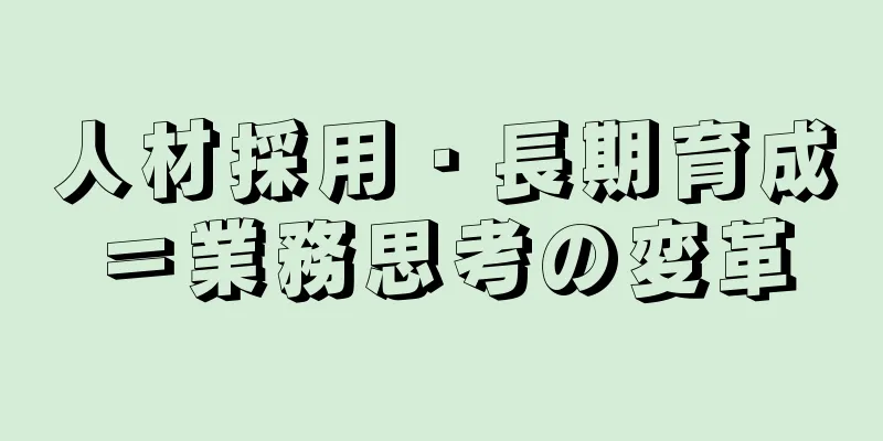 人材採用・長期育成＝業務思考の変革