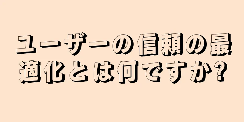 ユーザーの信頼の最適化とは何ですか?