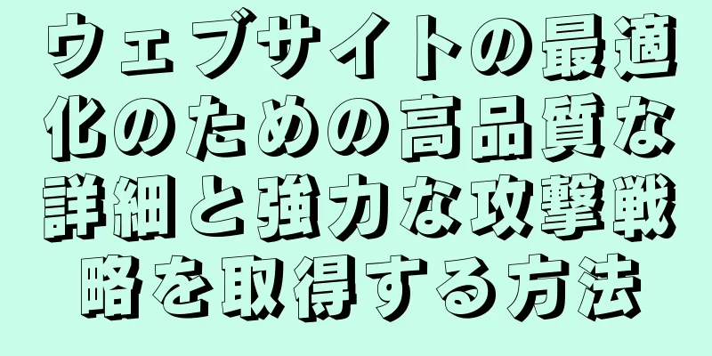 ウェブサイトの最適化のための高品質な詳細と強力な攻撃戦略を取得する方法
